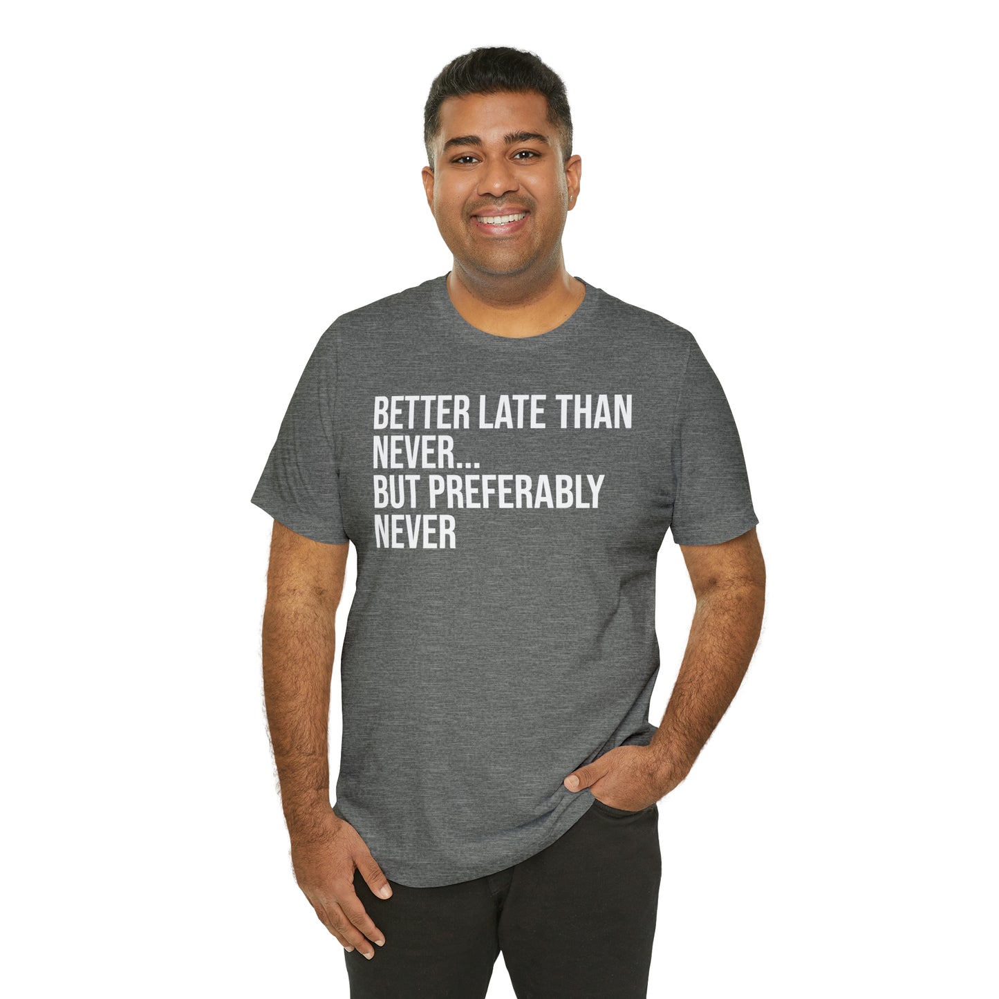 Better Late Than Never Shirt - T-Shirt - Cool Father’s Day Shirt - Funny Dad Shirt - Father Figure Shirt - Entrepreneur - Parenting