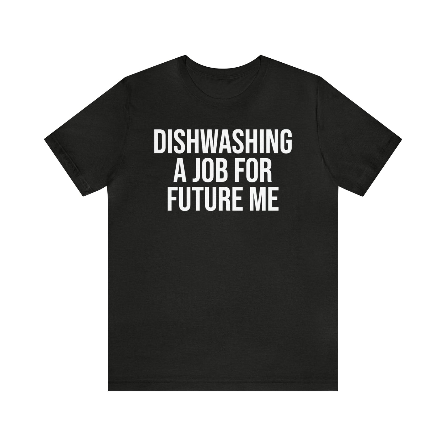 Dishwashing A Job For Future Me Shirt - T-Shirt - Cool Father’s Day Shirt - Funny Dad Shirt - Father Figure Shirt - Entrepreneur - Parenting