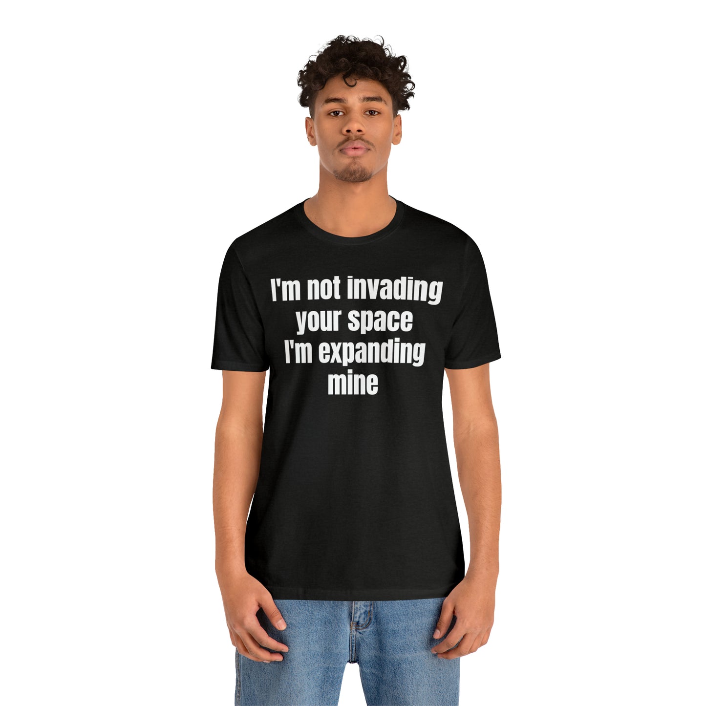 I'm Not Invading Your Space I'm Expanding Mine Shirt - T-Shirt - Cool Father’s Day Shirt - Funny Dad Shirt - Father Figure Shirt  - Mom - Mothers