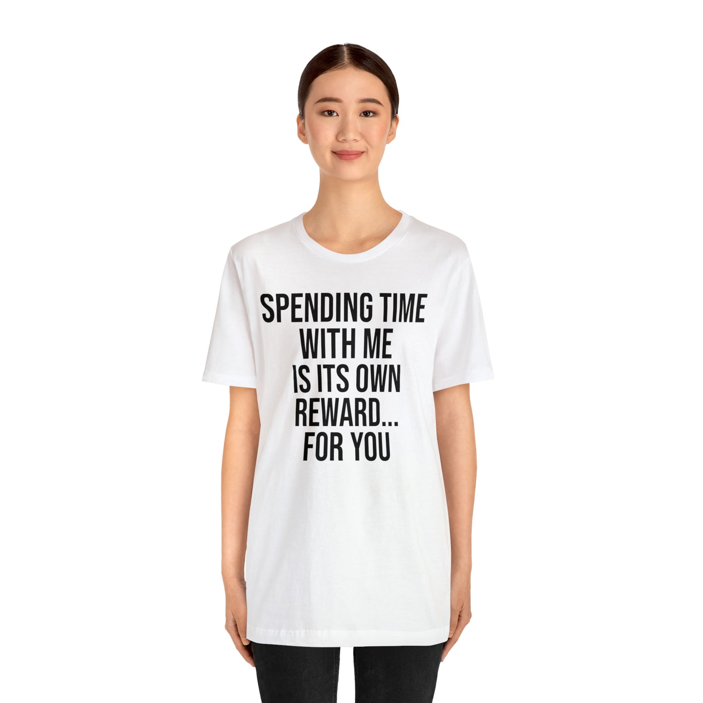 Spending Time With Me is it's Own Reward For You Shirt - T-Shirt - Funny Dad Shirt - Father Figure Shirt - Love Language - Parenting - Mom - Mothers