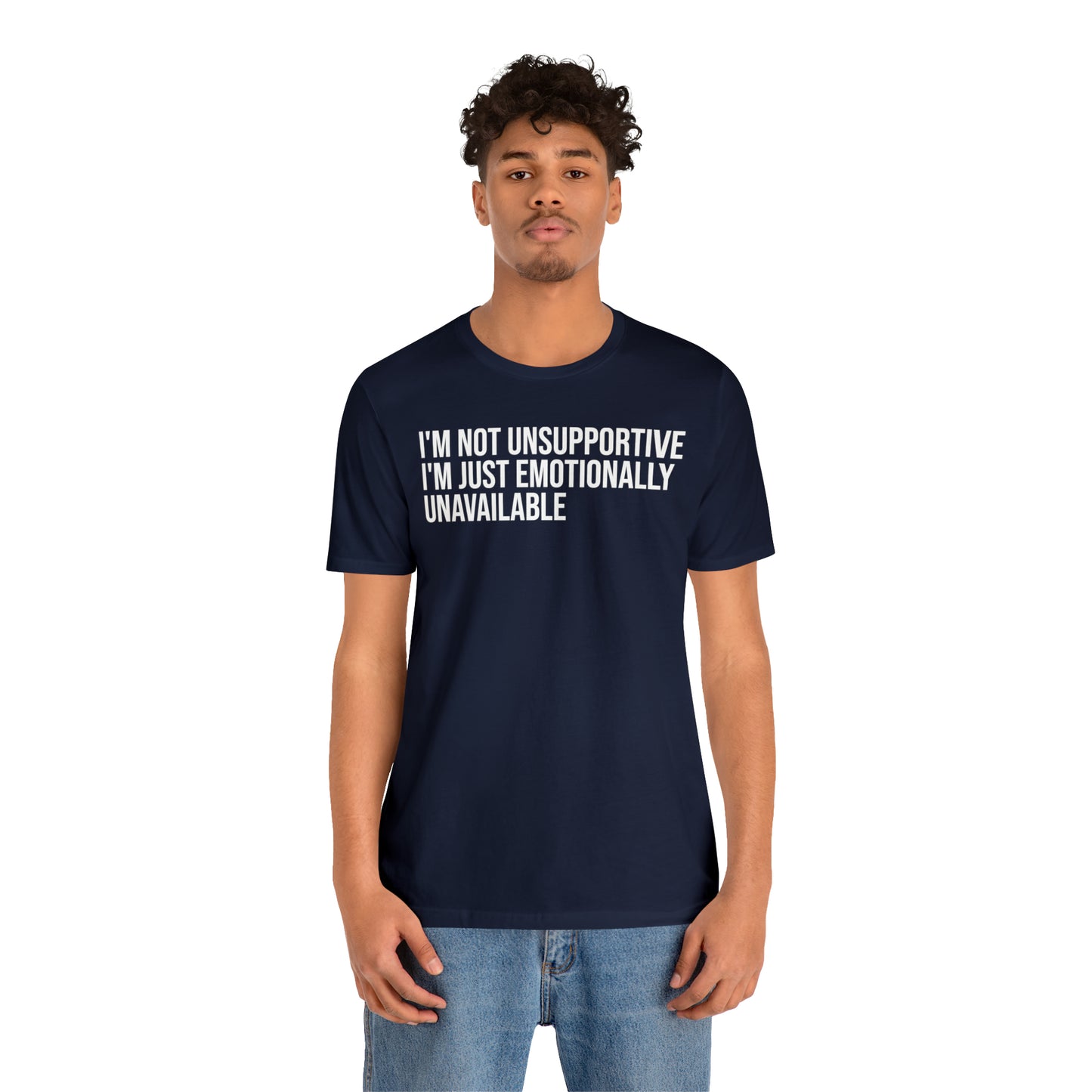 I'm Not Unsupportive Just Emotionally Unavailable Shirt - T-Shirt - Cool Father’s Day Shirt - Funny Dad Shirt - Father Figure Shirt - Entrepreneur - Parenting - Mom - Mothers