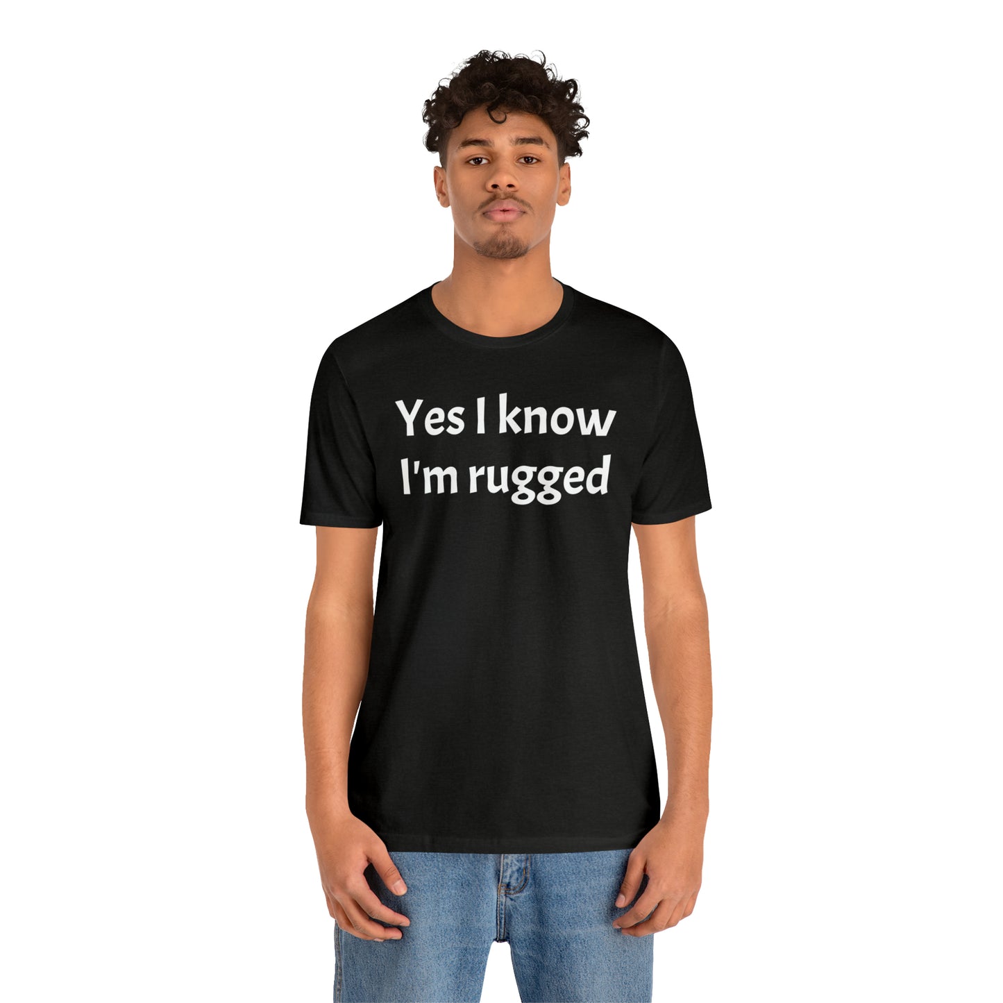 Yes I Know I'm Rugged Dad Shirt - T-Shirt - Cool Father’s Day Shirt - Funny Dad Shirt - Father Figure Shirt