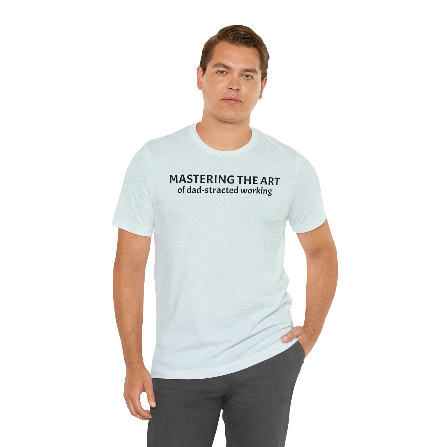 Mastering the Art of Dad-Stracted Working Dad Shirt - T-Shirt - Cool Father’s Day Shirt - Funny Dad Shirt - Father Figure Shirt