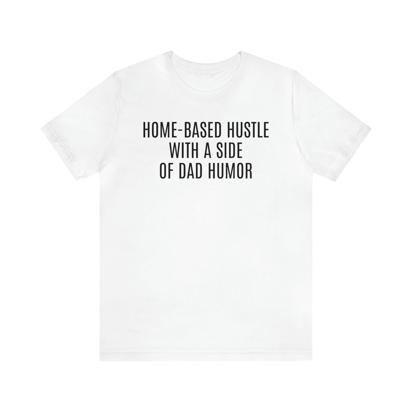 Home Based Hustle Shirt - T-Shirt - Cool Father’s Day Shirt - Funny Dad Shirt - Father Figure Shirt - Entrepreneur