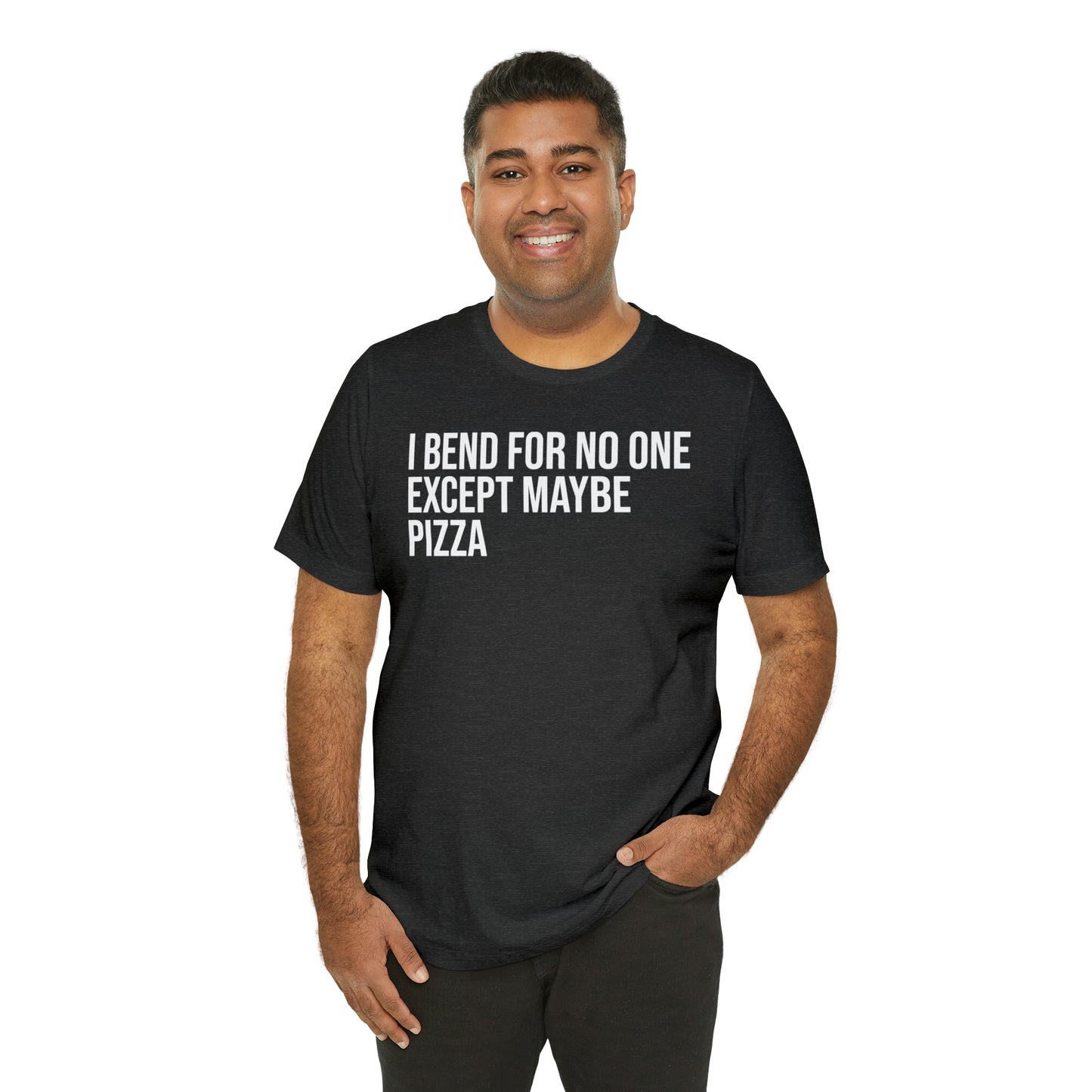 I Bend For No One Except Maybe Pizza Shirt - T-Shirt - Cool Father’s Day Shirt - Funny Dad Shirt - Father Figure Shirt - Entrepreneur - Parenting - Mom - Mothers