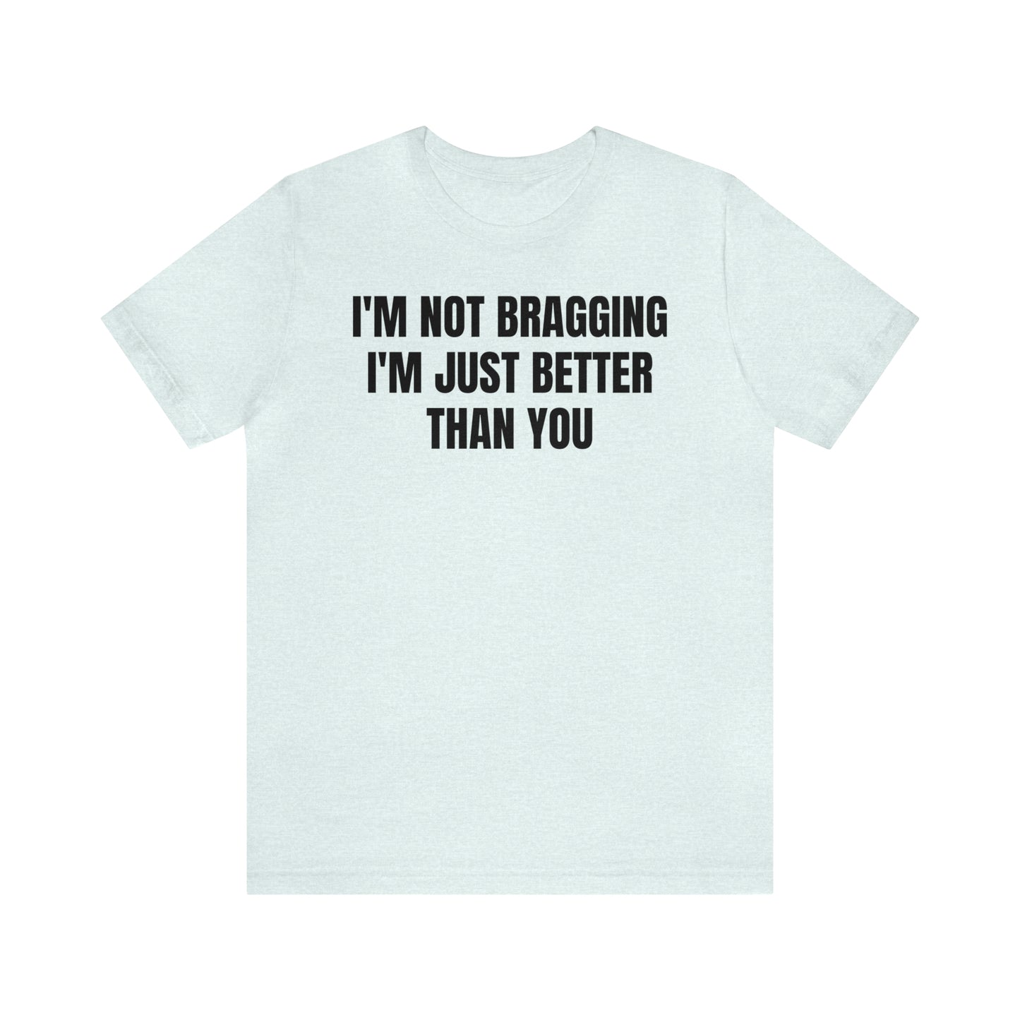 I'm Not Bragging Shirt - T-Shirt - Cool Father’s Day Shirt - Funny Dad Shirt - Father Figure Shirt - Entrepreneur - Parenting