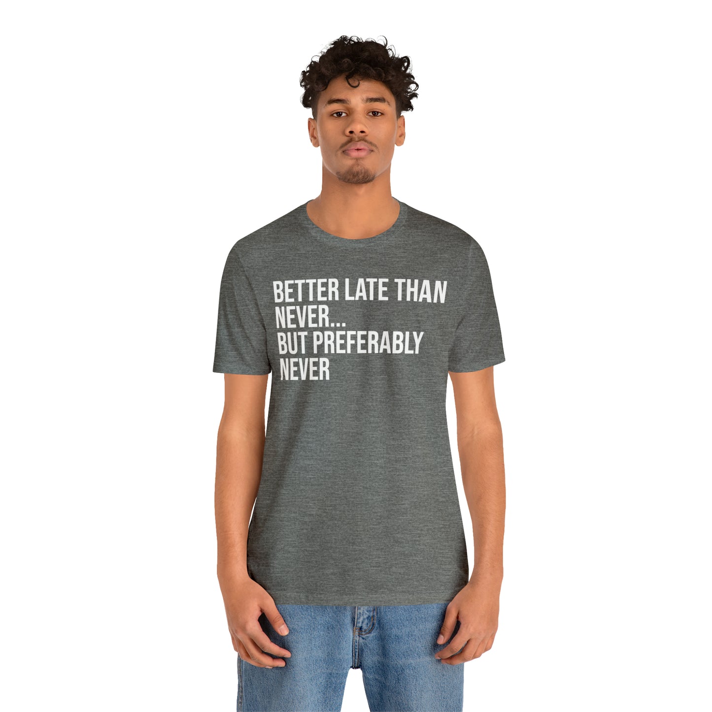 Better Late Than Never Shirt - T-Shirt - Cool Father’s Day Shirt - Funny Dad Shirt - Father Figure Shirt - Entrepreneur - Parenting