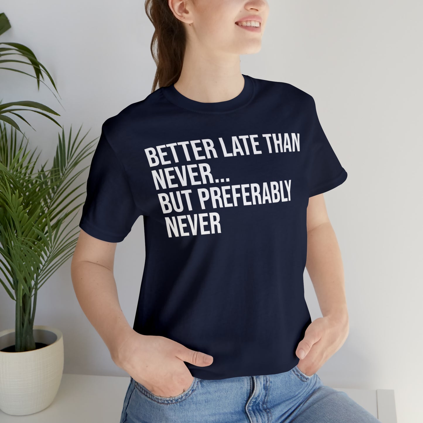 Better Late Than Never Shirt - T-Shirt - Cool Father’s Day Shirt - Funny Dad Shirt - Father Figure Shirt - Entrepreneur - Parenting