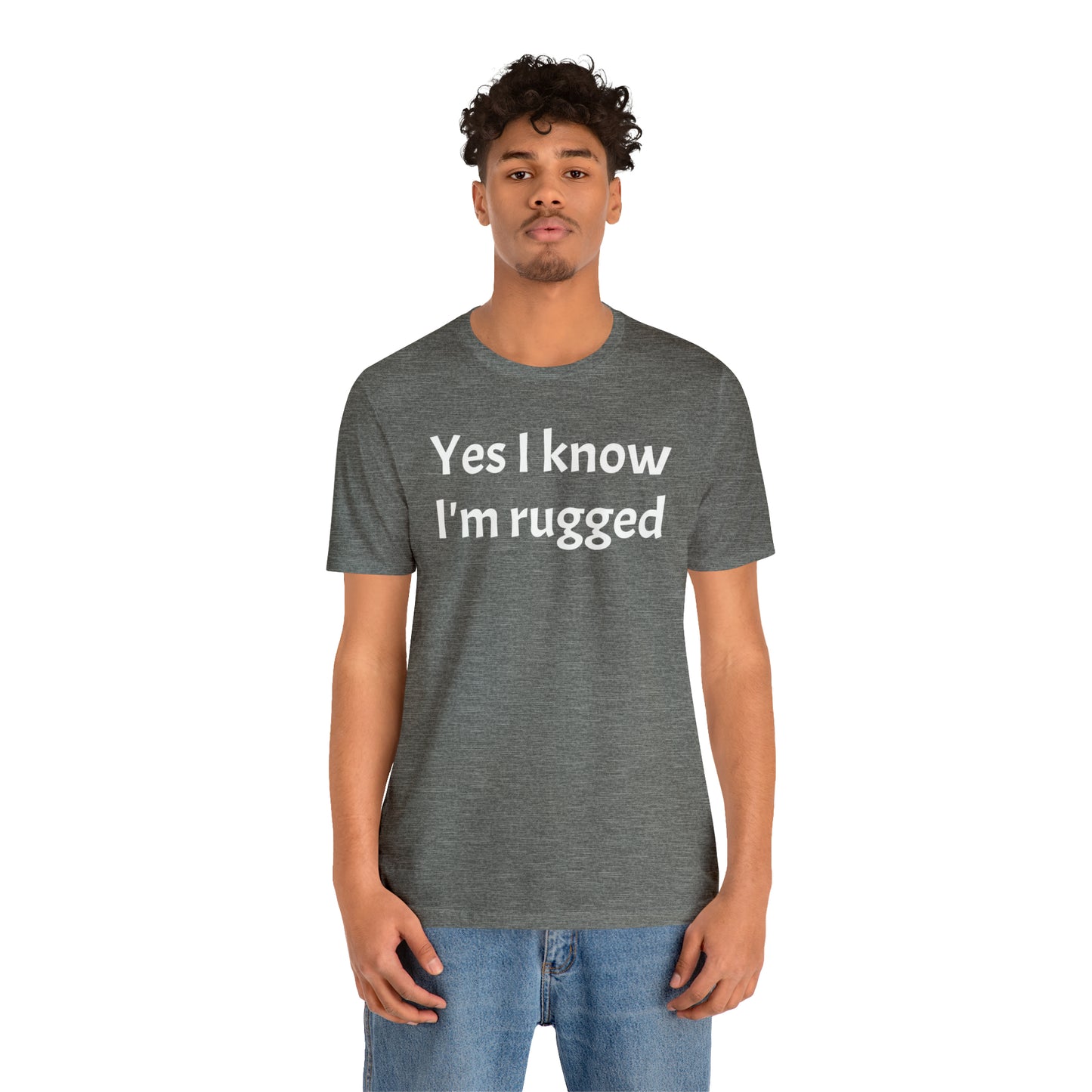 Yes I Know I'm Rugged Dad Shirt - T-Shirt - Cool Father’s Day Shirt - Funny Dad Shirt - Father Figure Shirt