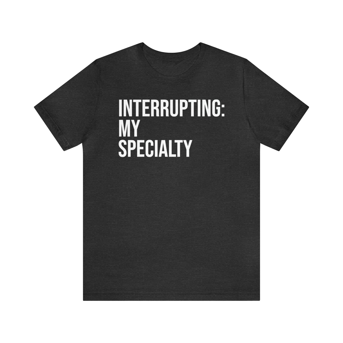 Interrupting: My Specialty Shirt - T-Shirt - Cool Father’s Day Shirt - Funny Dad Shirt - Father Figure Shirt - Entrepreneur - Parenting - Mom - Mothers