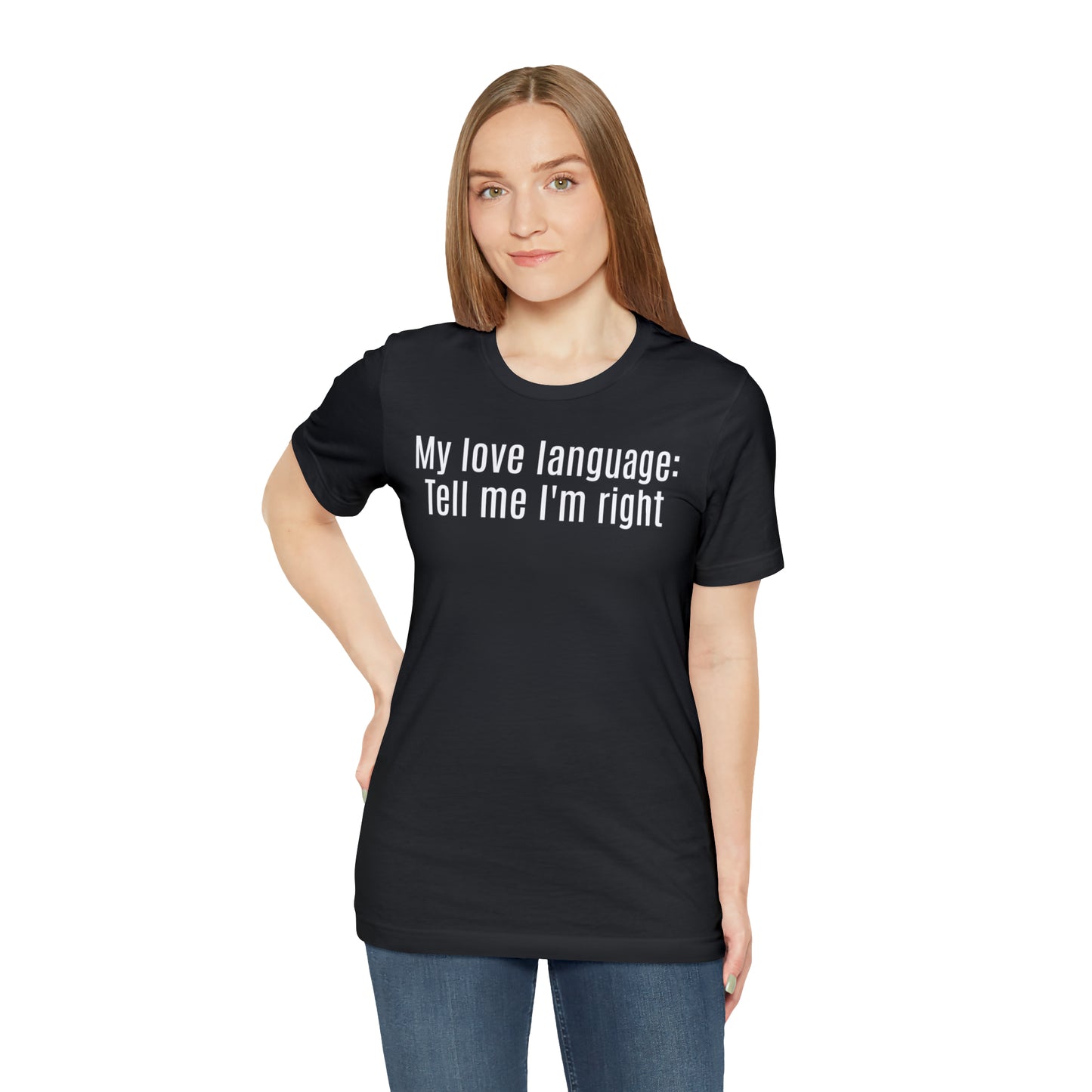 My Love Language: Tell Me I'm Right Shirt - T-Shirt - Cool Father’s Day Shirt - Funny Dad Shirt - Father Figure Shirt - Parenting - Mom - Mothers