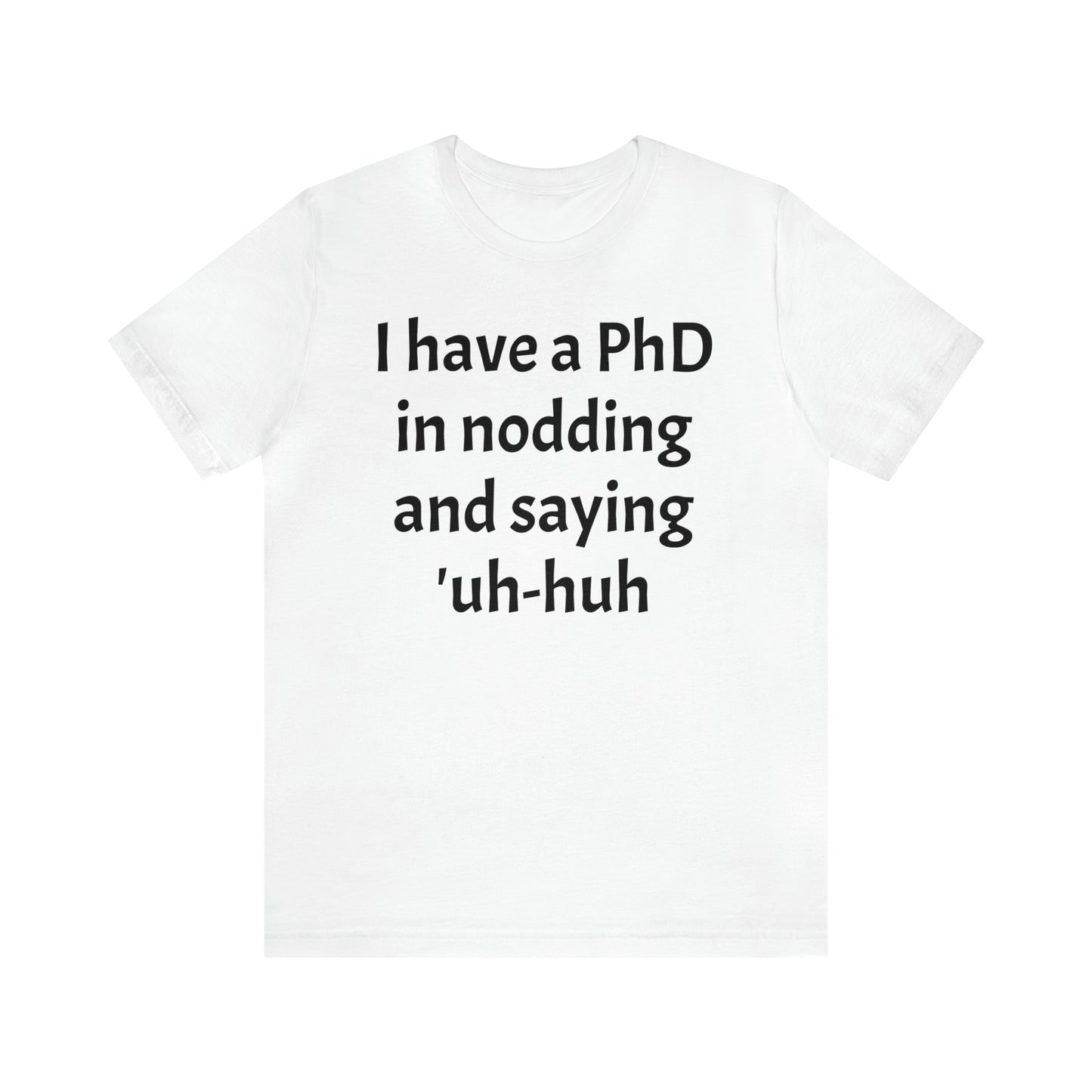 PhD in Nodding - T-Shirt - Cool Father’s Day Shirt - Funny Dad Shirt - Father Figure Shirt - Entrepreneur - Parenting