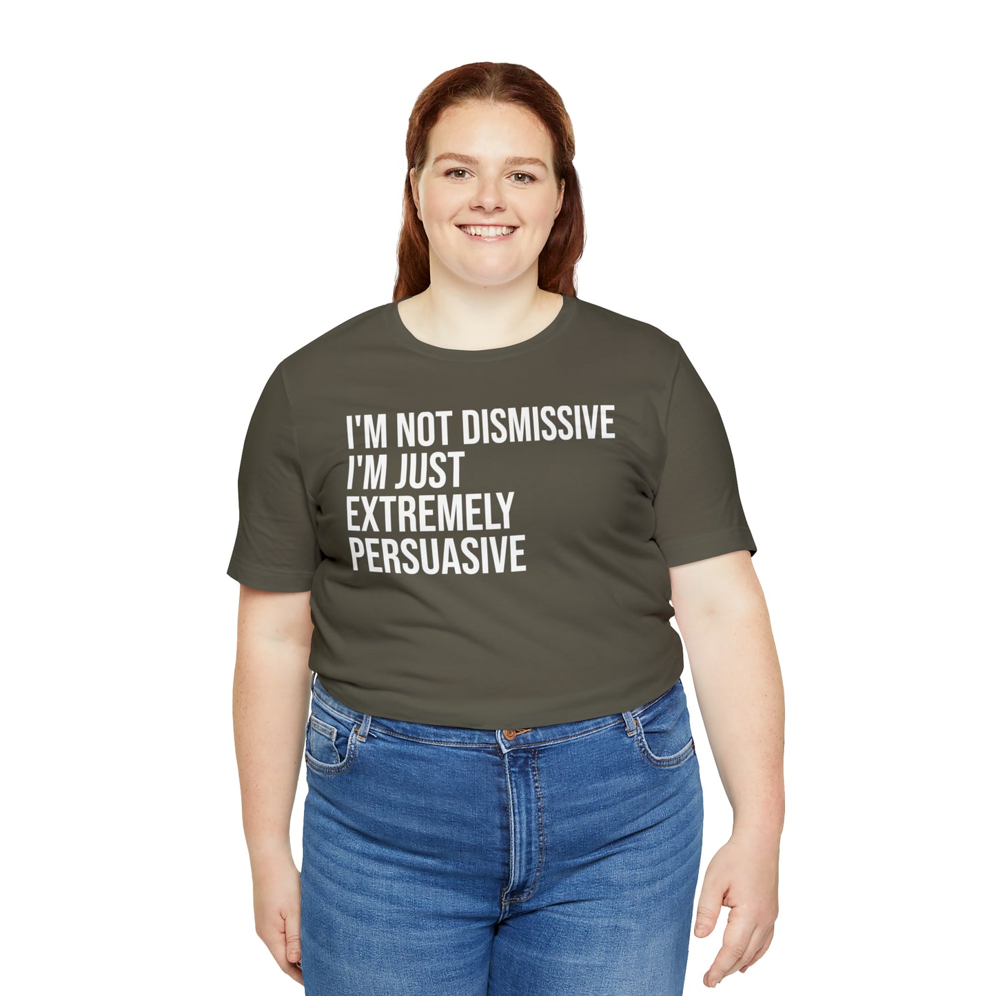 I'm Not Dismissive I'm Just Extremely Persuasive Shirt - T-Shirt - Cool Father’s Day Shirt - Funny Dad Shirt - Father Figure Shirt - Mom - Mothers