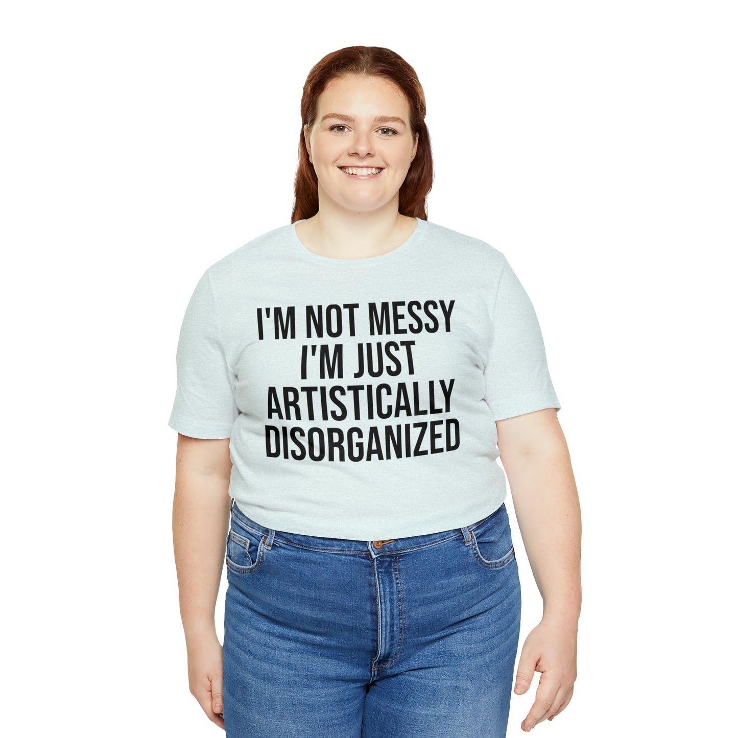 I'm Not Messy Just Artistically Disorganized Shirt - T-Shirt - Cool Father’s Day Shirt - Funny Dad Shirt - Father Figure Shirt - Mom - Mothers