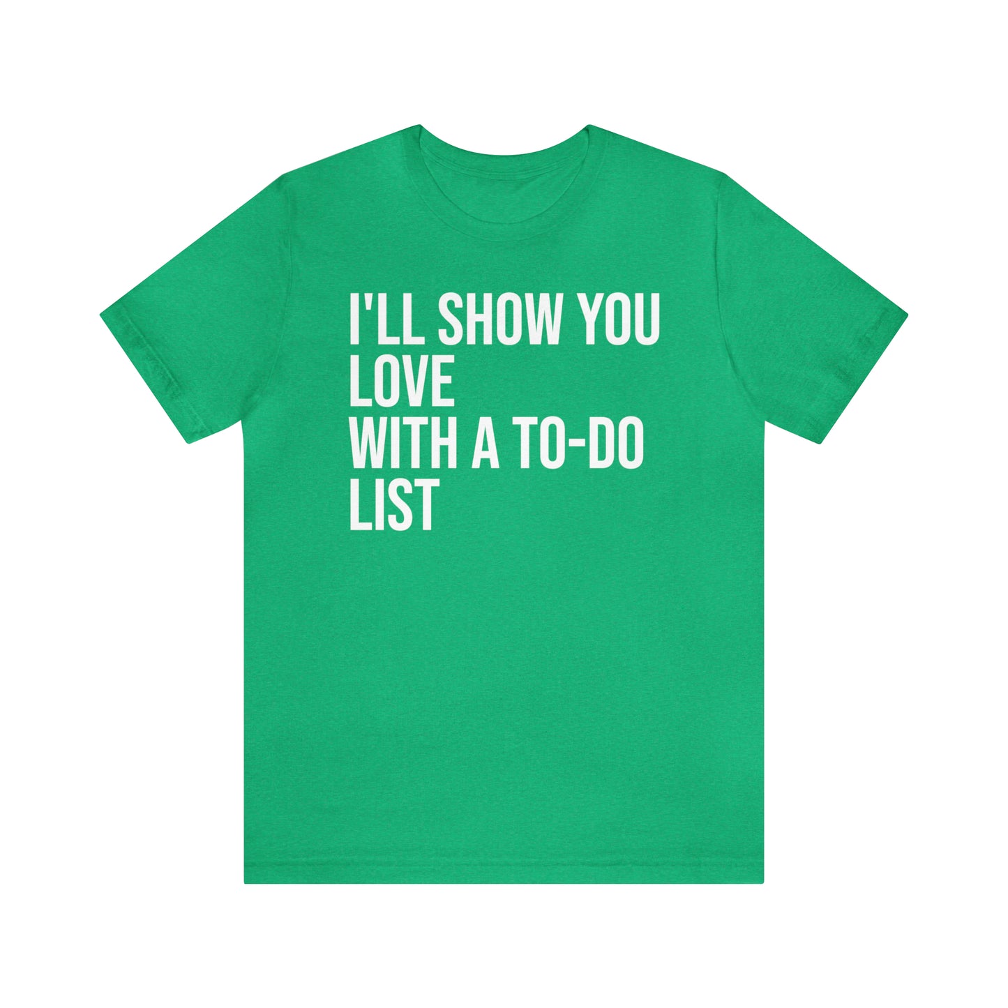 I'll Show You Love With a To-Do List Shirt - T-Shirt - Funny Dad Shirt - Love Languages - Parenting - Mom - Mothers