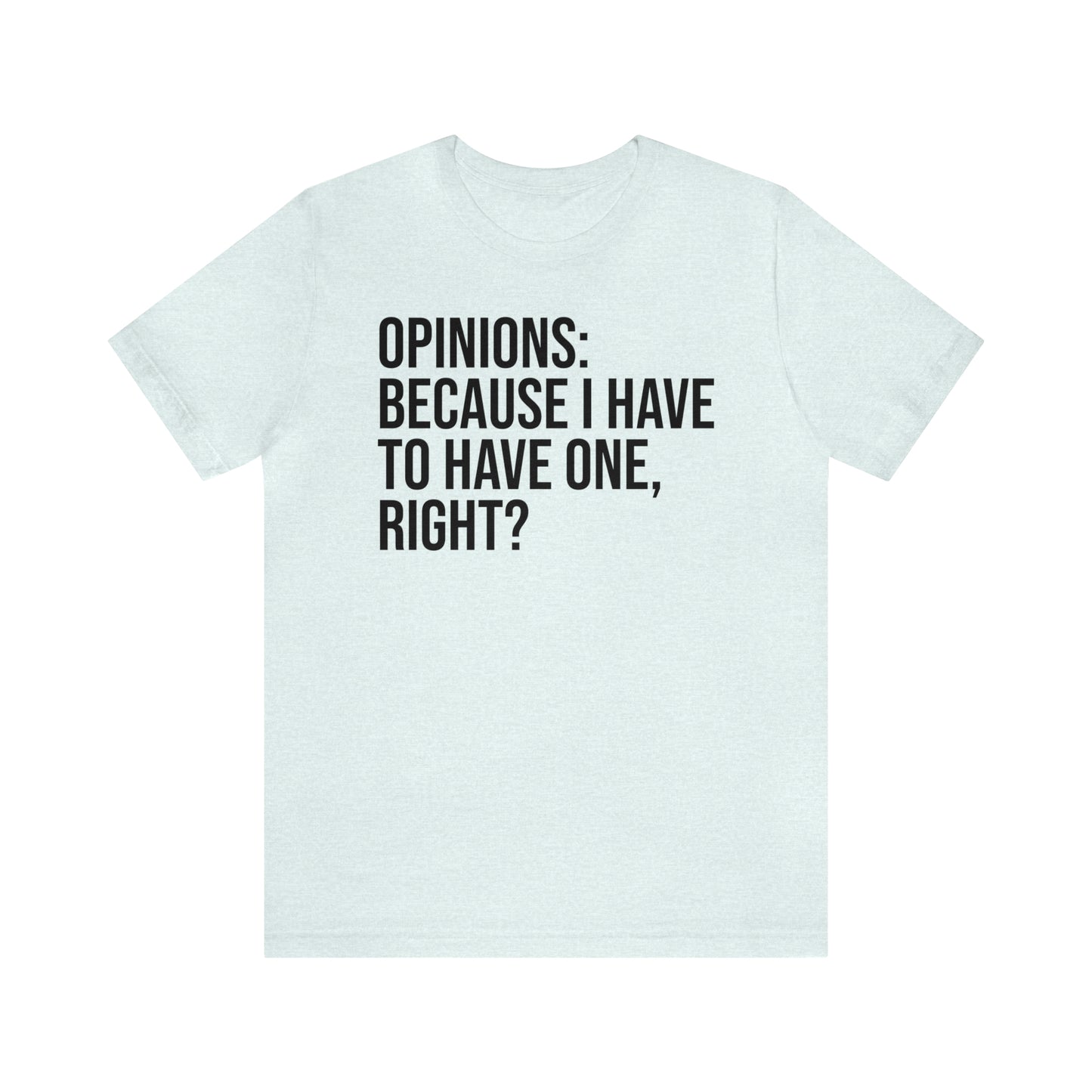 Opinions: Because I Have to Have One, Right? Shirt - T-Shirt - Cool Father’s Day Shirt - Funny Dad Shirt - Father Figure Shirt - Parenting - Mom - Mothers