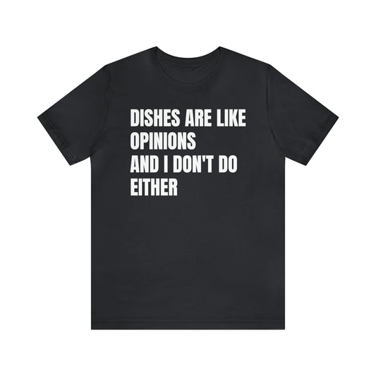 Dishes Are Like Opinions Shirt - T-Shirt - Cool Father’s Day Shirt - Funny Dad Shirt - Father Figure Shirt - Entrepreneur - Parenting