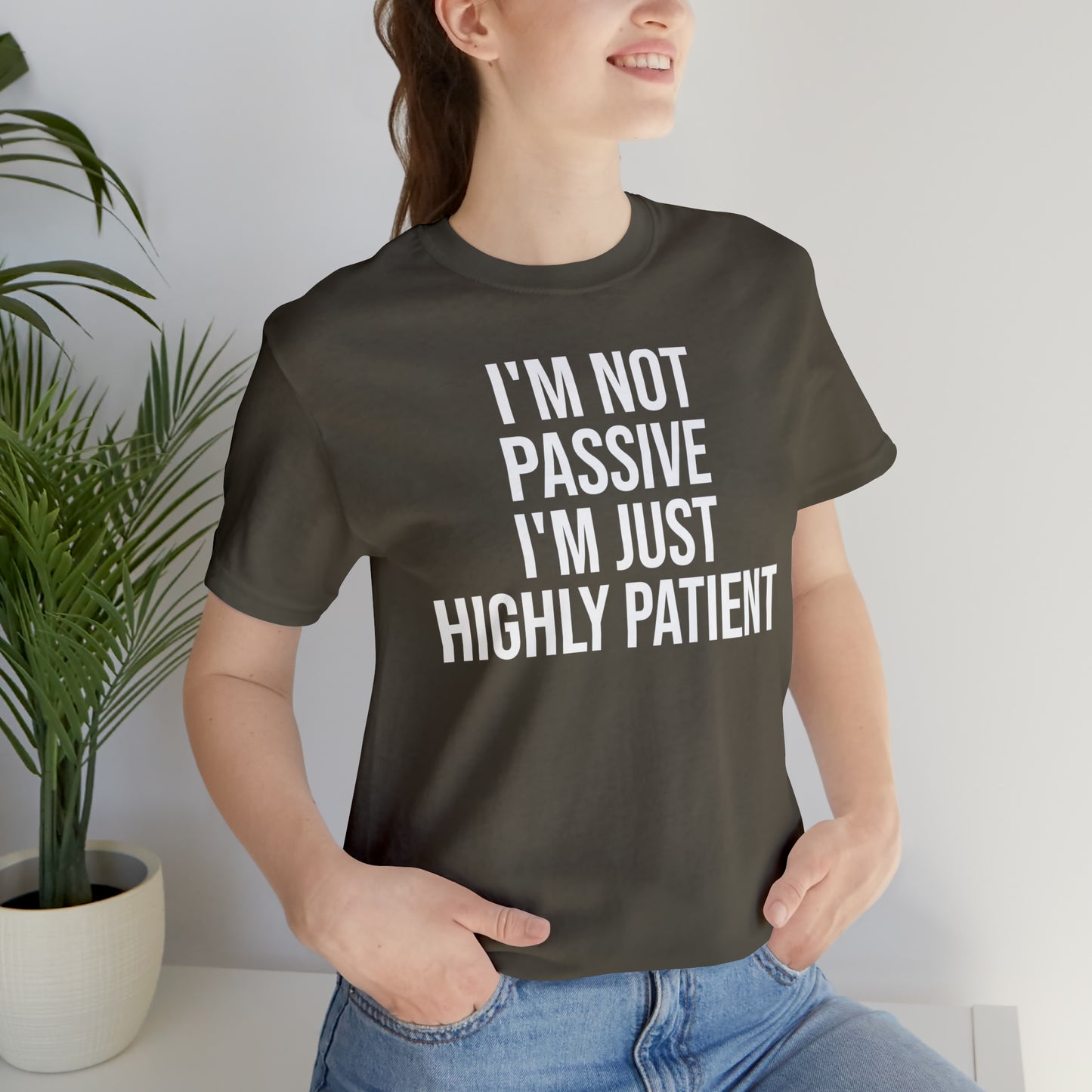 I'm Not Passive Just Highly Patient Shirt - T-Shirt - Cool Father’s Day Shirt - Funny Dad Shirt - Father Figure Shirt - Entrepreneur - Parenting - Mom - Mothers