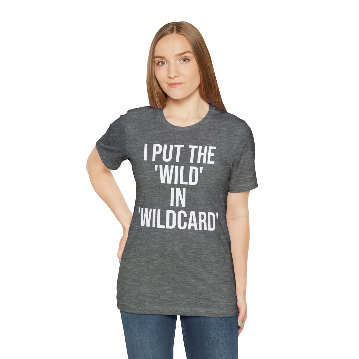 I Put the Wild in Wildcard Shirt - T-Shirt - Cool Father’s Day Shirt - Funny Dad Shirt - Father Figure Shirt - Entrepreneur - Mom - Mothers