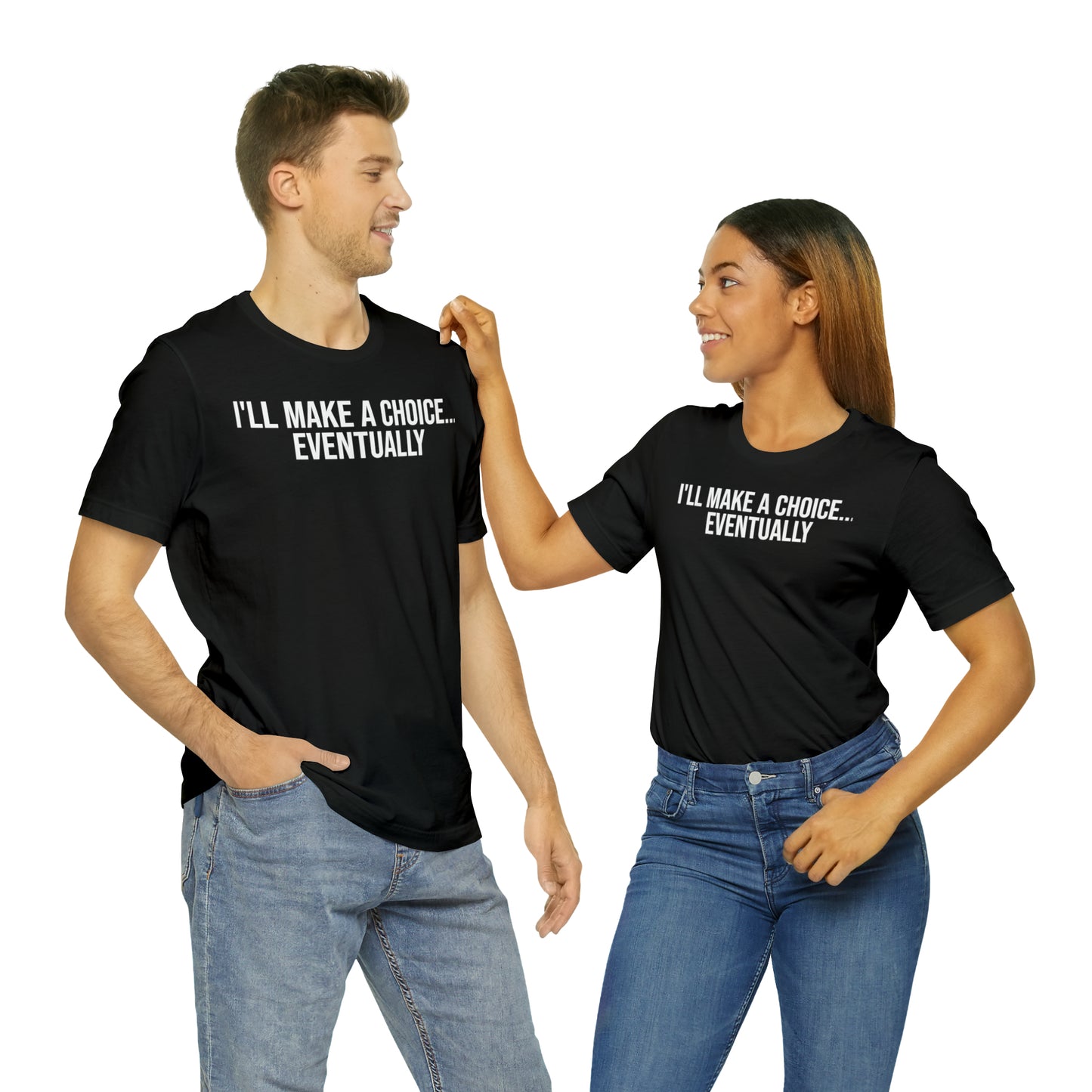 I'll Make A Choice...Eventually Shirt - T-Shirt - Cool Father’s Day Shirt - Funny Dad Shirt - Father Figure Shirt - Entrepreneur - Parenting - Mom - Mothers