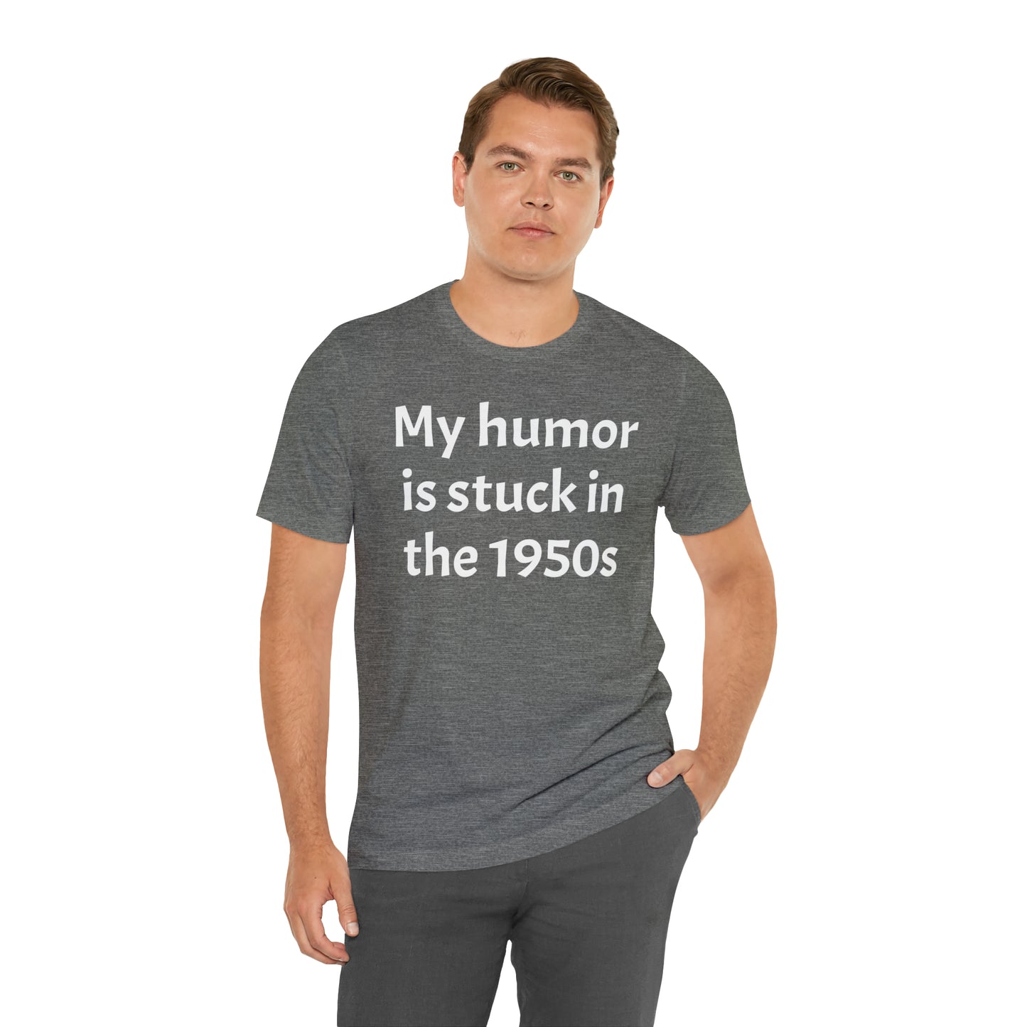 My Humor Is Stuck in the 1950's Shirt - T-Shirt - Cool Father’s Day Shirt - Funny Dad Shirt - Father Figure Shirt - Entrepreneur - Parenting