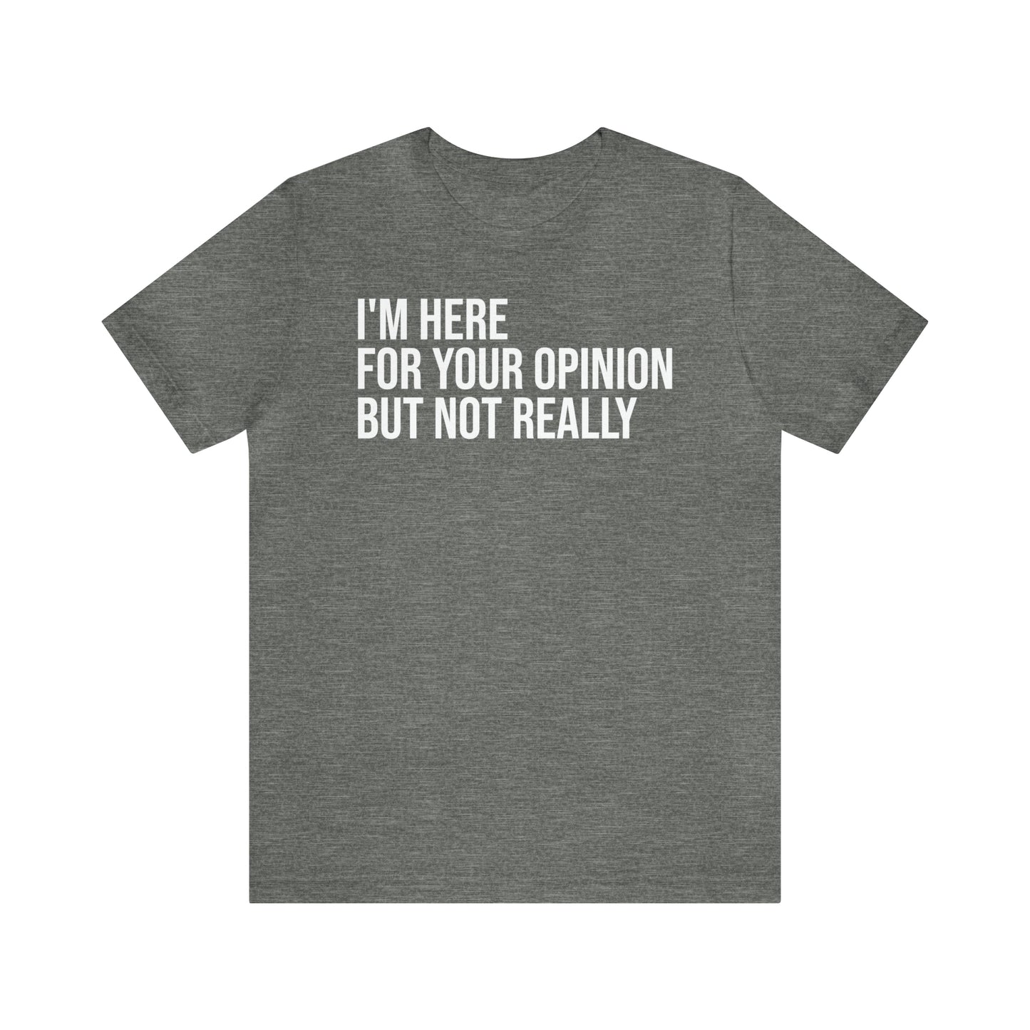 I'm Here For Your Opinion Not Really Shirt - T-Shirt - Cool Father’s Day Shirt - Funny Dad Shirt - Father Figure Shirt - Parenting - Mom - Mothers