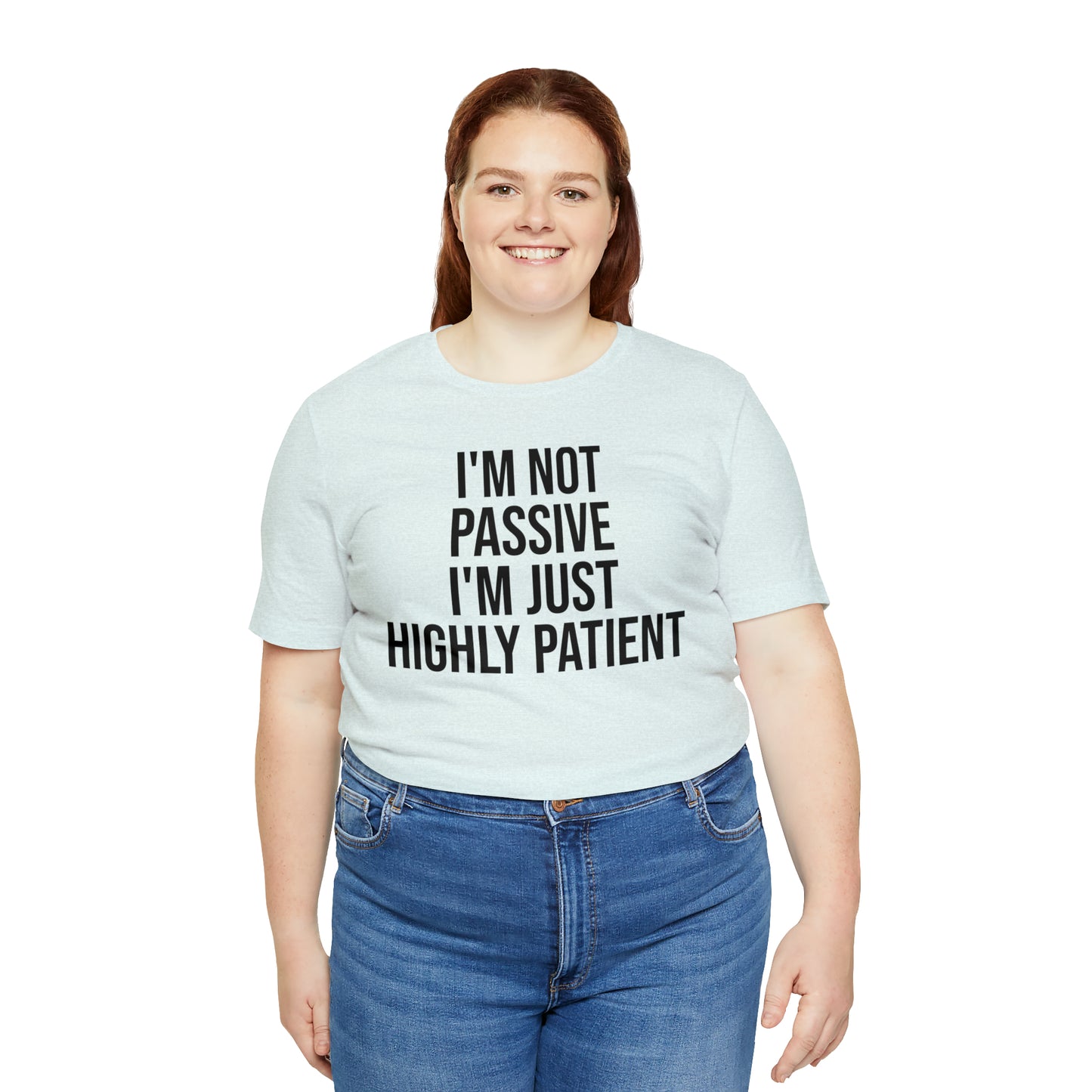 I'm Not Passive Just Highly Patient Shirt - T-Shirt - Cool Father’s Day Shirt - Funny Dad Shirt - Father Figure Shirt - Entrepreneur - Parenting - Mom - Mothers