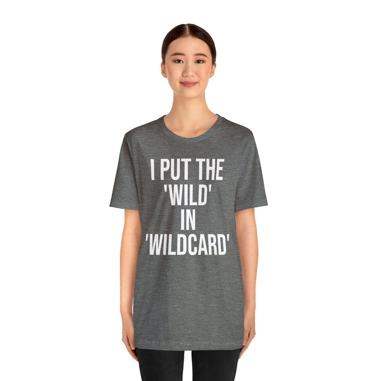 I Put the Wild in Wildcard Shirt - T-Shirt - Cool Father’s Day Shirt - Funny Dad Shirt - Father Figure Shirt - Entrepreneur - Mom - Mothers