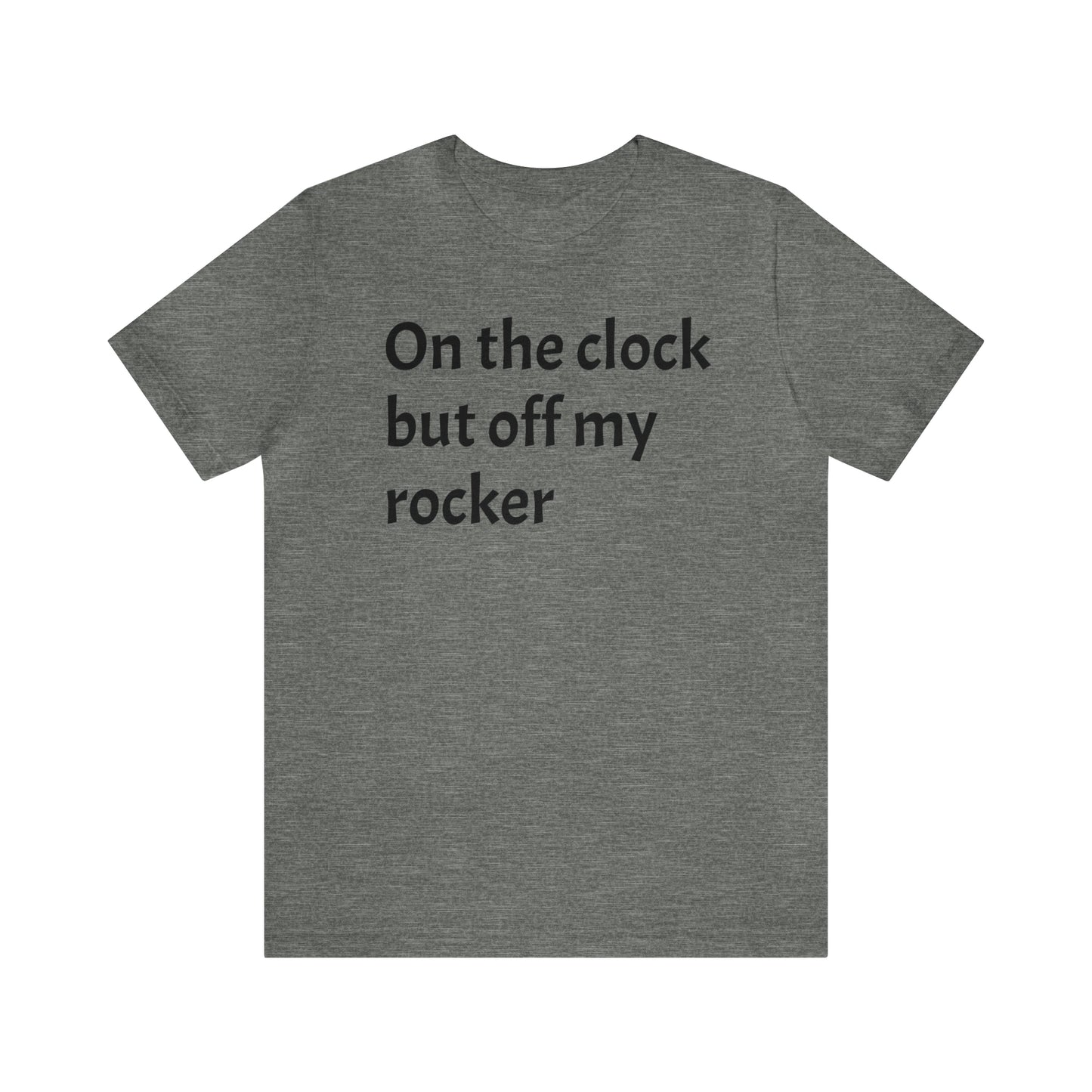 On the Clock Off My Rocker Funny Shirt - T-Shirt - Cool Father’s Day Shirt - Funny Dad Shirt - Mother's Shirt - Mom Shirt