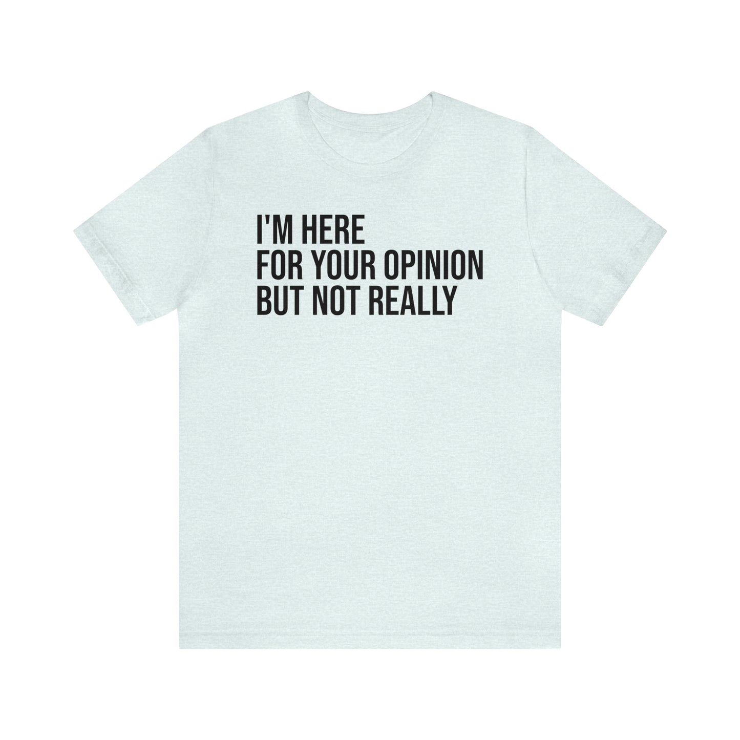 I'm Here For Your Opinion Not Really Shirt - T-Shirt - Cool Father’s Day Shirt - Funny Dad Shirt - Father Figure Shirt - Parenting - Mom - Mothers