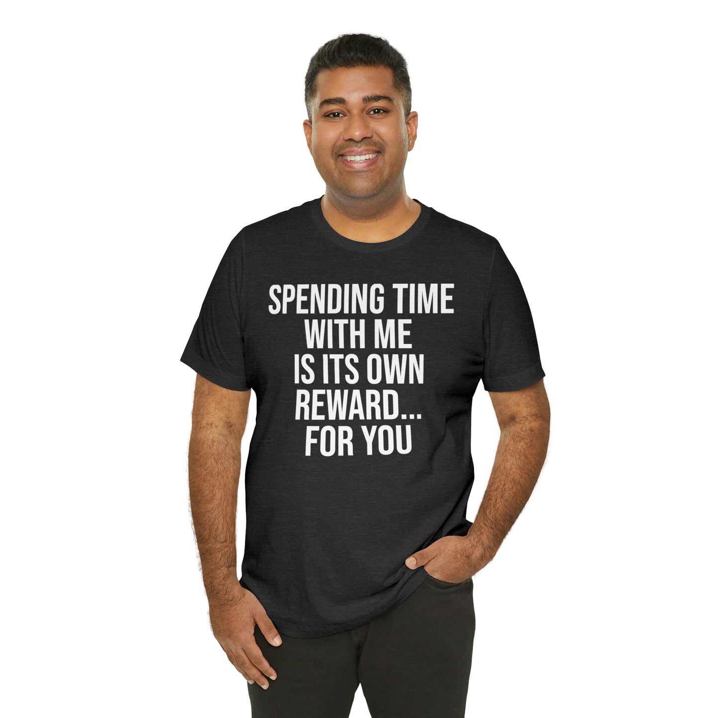 Spending Time With Me is it's Own Reward For You Shirt - T-Shirt - Funny Dad Shirt - Father Figure Shirt - Love Language - Parenting - Mom - Mothers