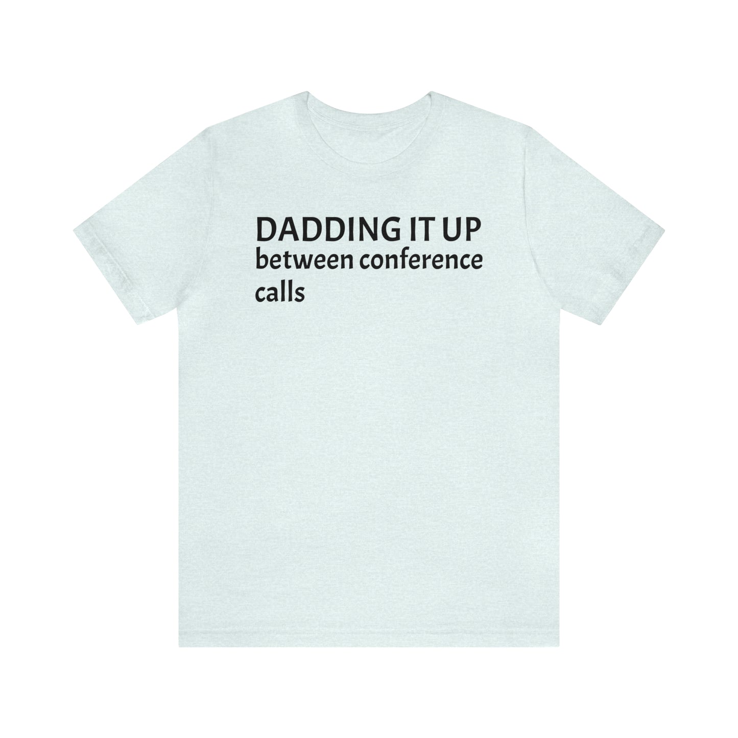 Dadding Between Conference Calls Dad Shirt - T-Shirt - Cool Father’s Day Shirt - Funny Dad Shirt - Father Figure Shirt