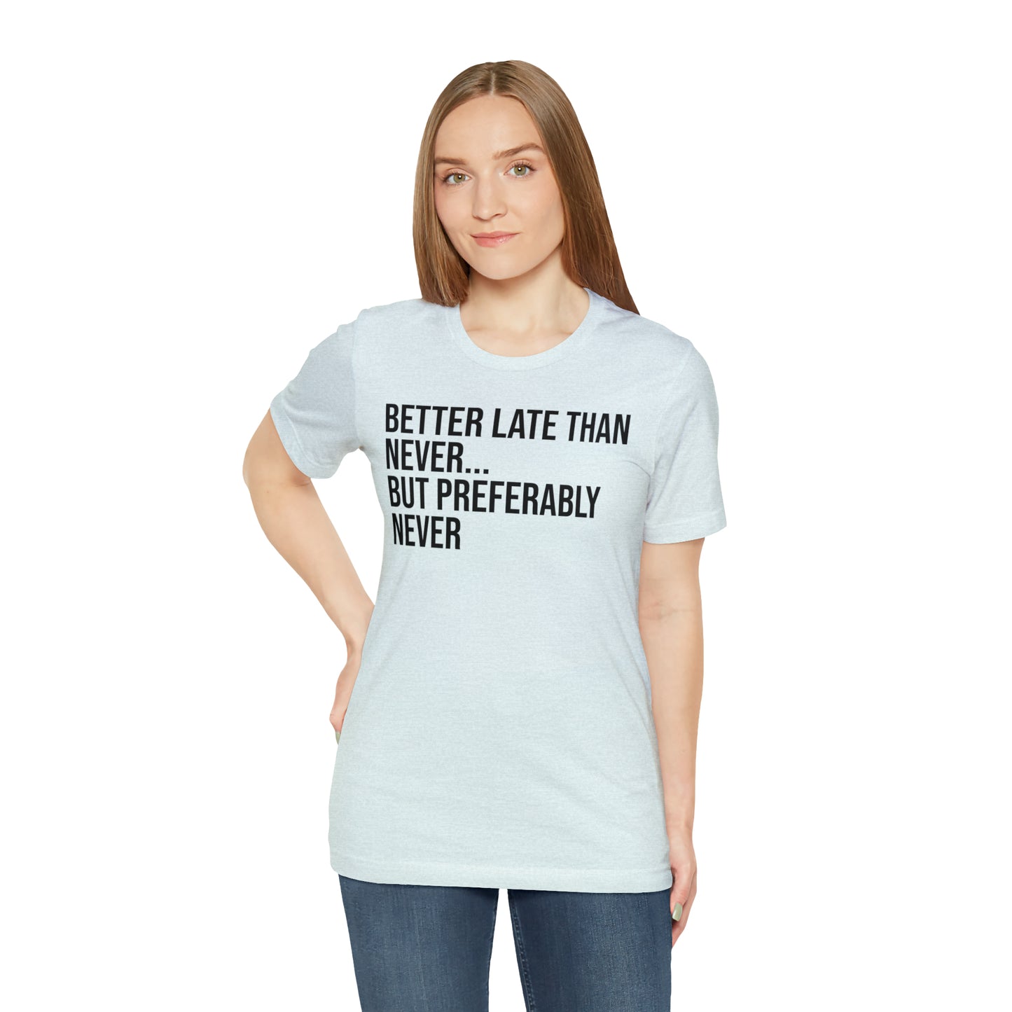 Better Late Than Never Shirt - T-Shirt - Cool Father’s Day Shirt - Funny Dad Shirt - Father Figure Shirt - Entrepreneur - Parenting