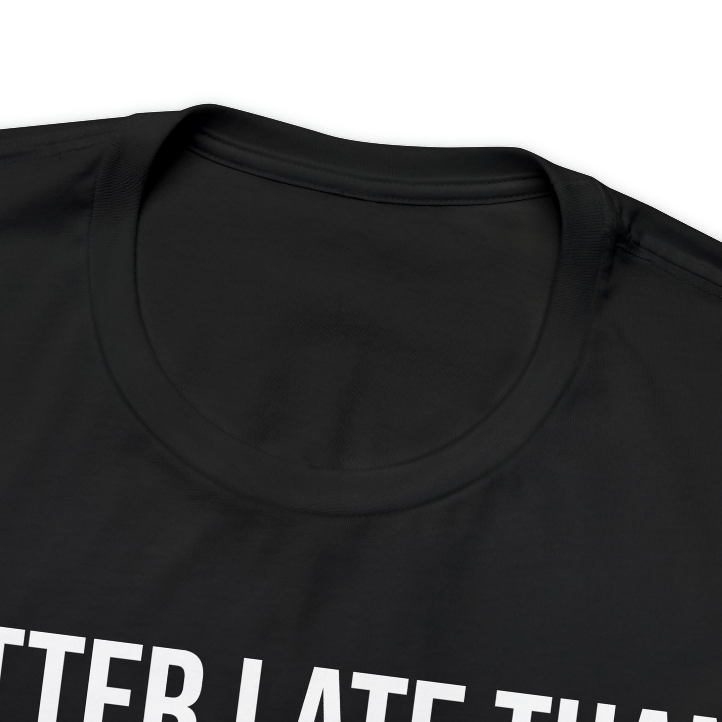 Better Late Than Never Shirt - T-Shirt - Cool Father’s Day Shirt - Funny Dad Shirt - Father Figure Shirt - Entrepreneur - Parenting