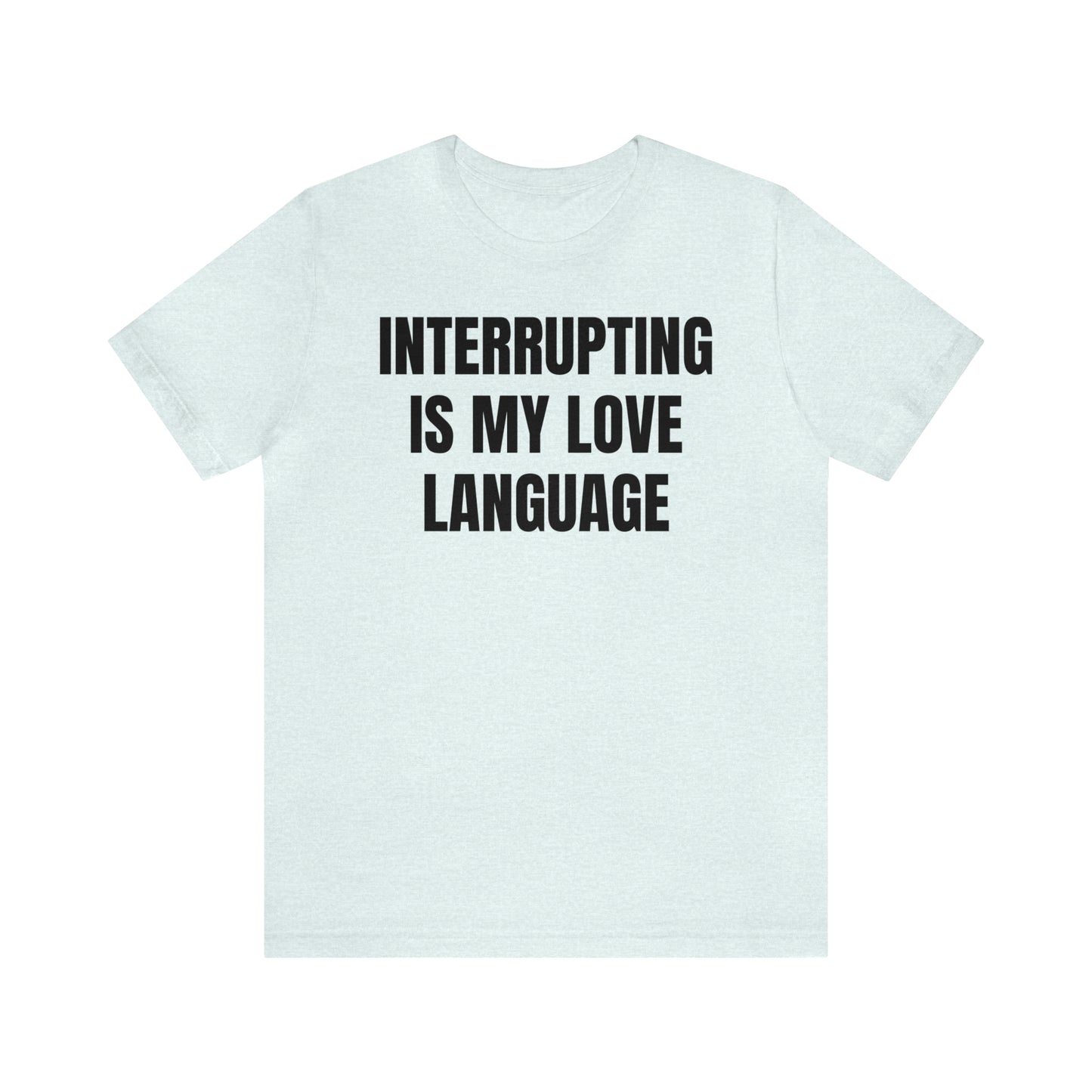 Interrupting Is My Love Language Shirt - T-Shirt - Cool Father’s Day Shirt - Funny Dad Shirt - Father Figure Shirt - Entrepreneur - Parenting - Mom - Mothers