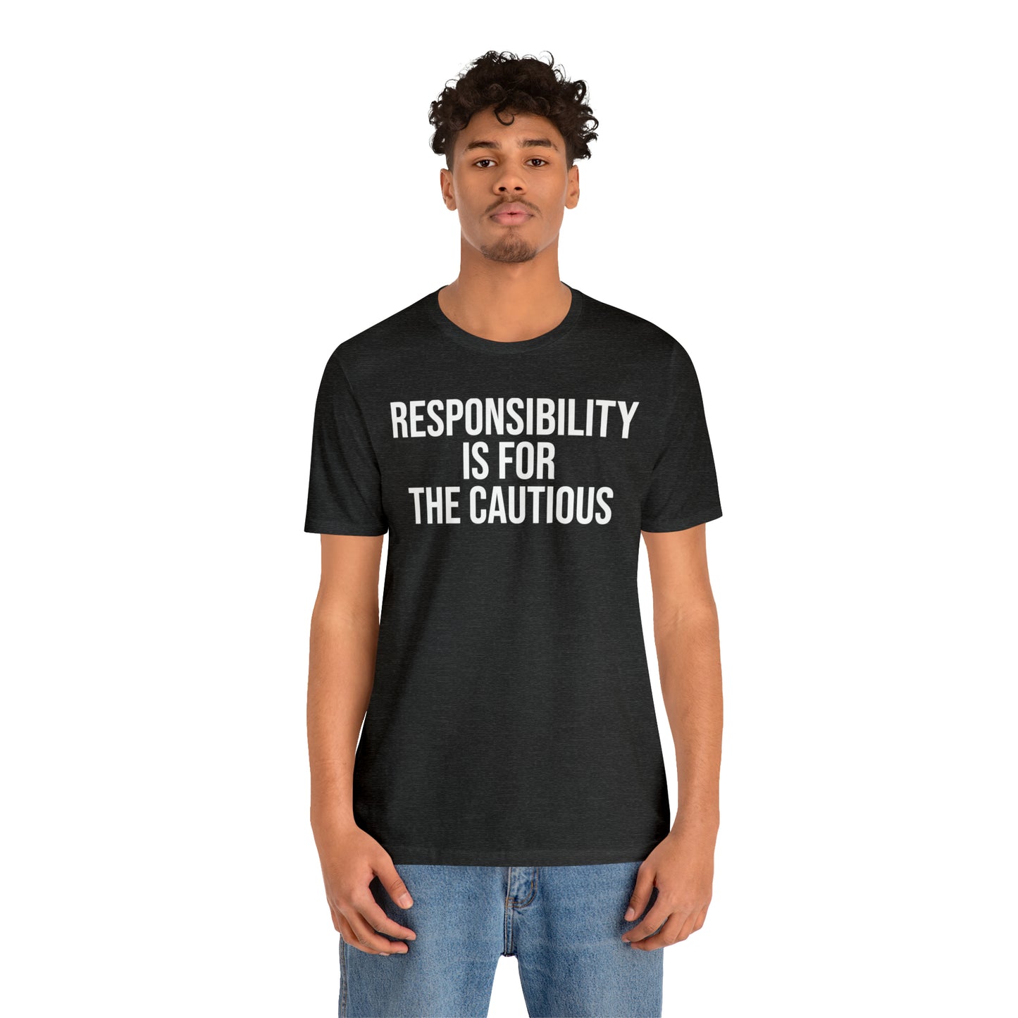 Responsibility is for the Cautious Shirt - T-Shirt - Cool Father’s Day Shirt - Funny Dad Shirt - Father Figure Shirt - Entrepreneur - Parenting - Mom - Mothers