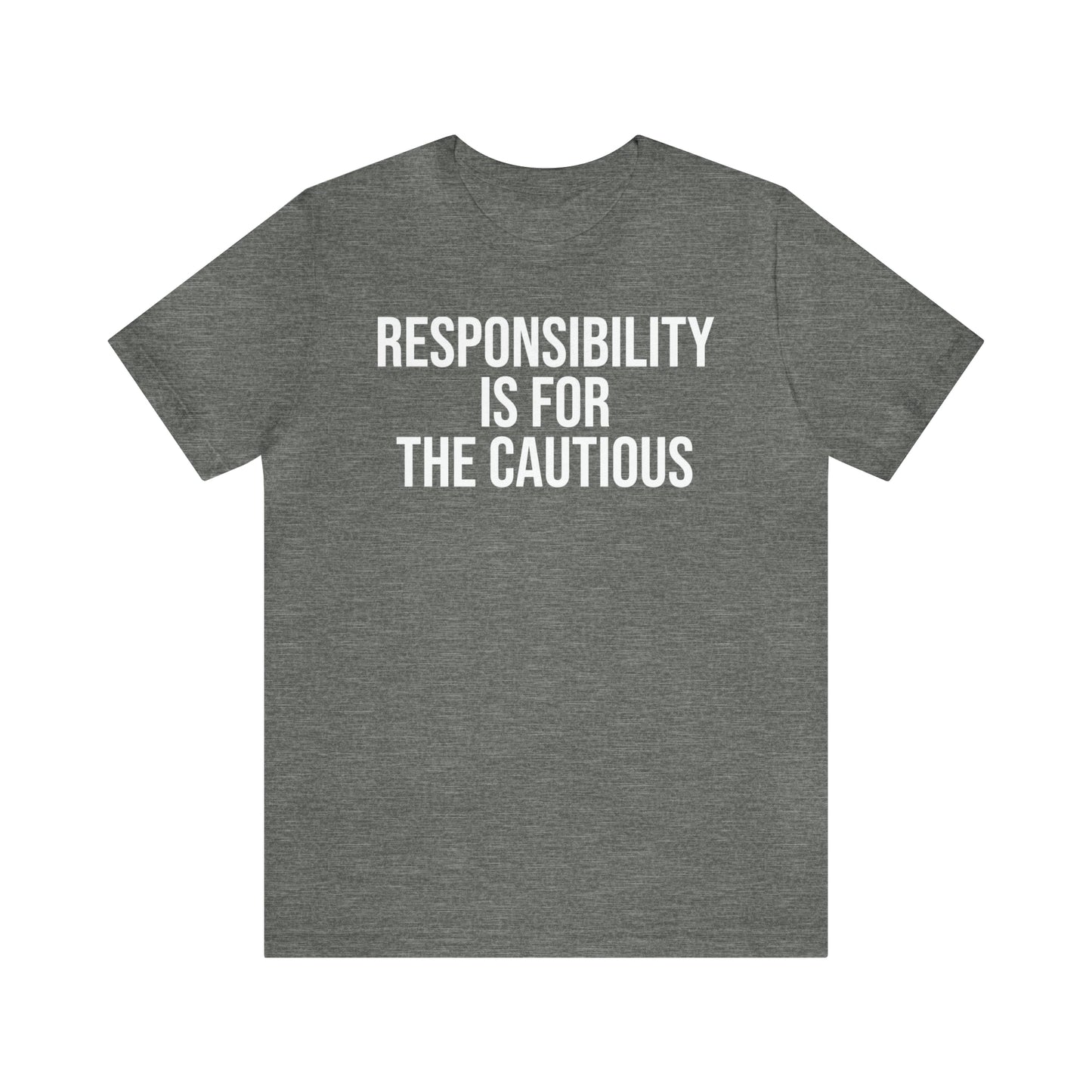 Responsibility is for the Cautious Shirt - T-Shirt - Cool Father’s Day Shirt - Funny Dad Shirt - Father Figure Shirt - Entrepreneur - Parenting - Mom - Mothers