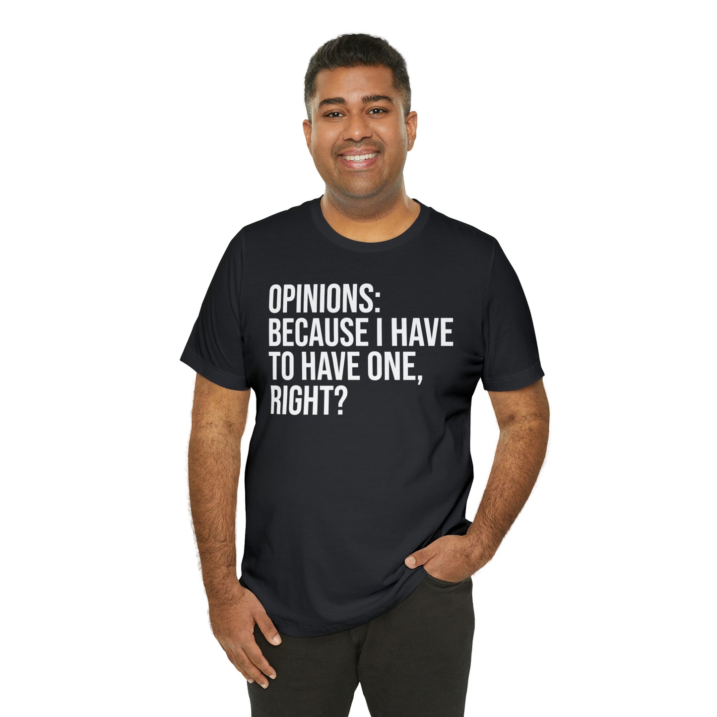 Opinions: Because I Have to Have One, Right? Shirt - T-Shirt - Cool Father’s Day Shirt - Funny Dad Shirt - Father Figure Shirt - Parenting - Mom - Mothers