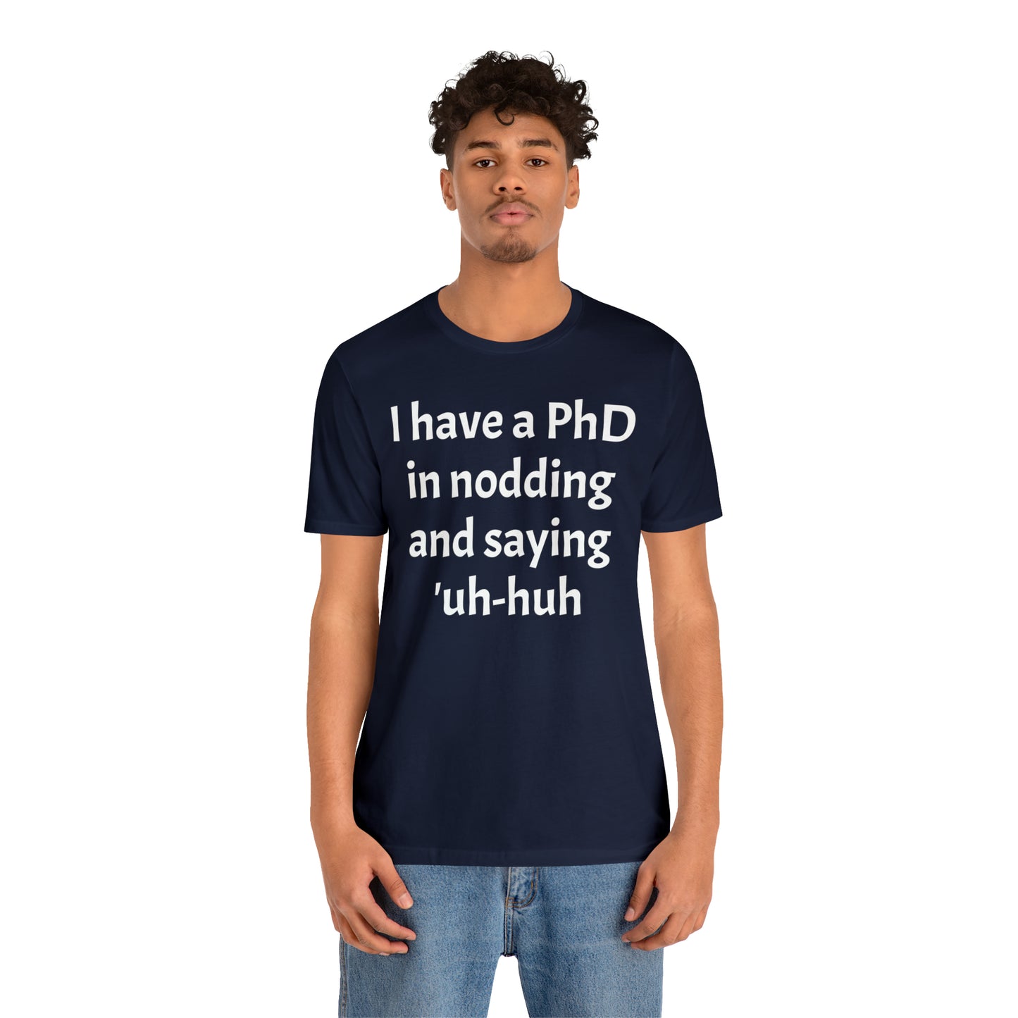 PhD in Nodding - T-Shirt - Cool Father’s Day Shirt - Funny Dad Shirt - Father Figure Shirt - Entrepreneur - Parenting