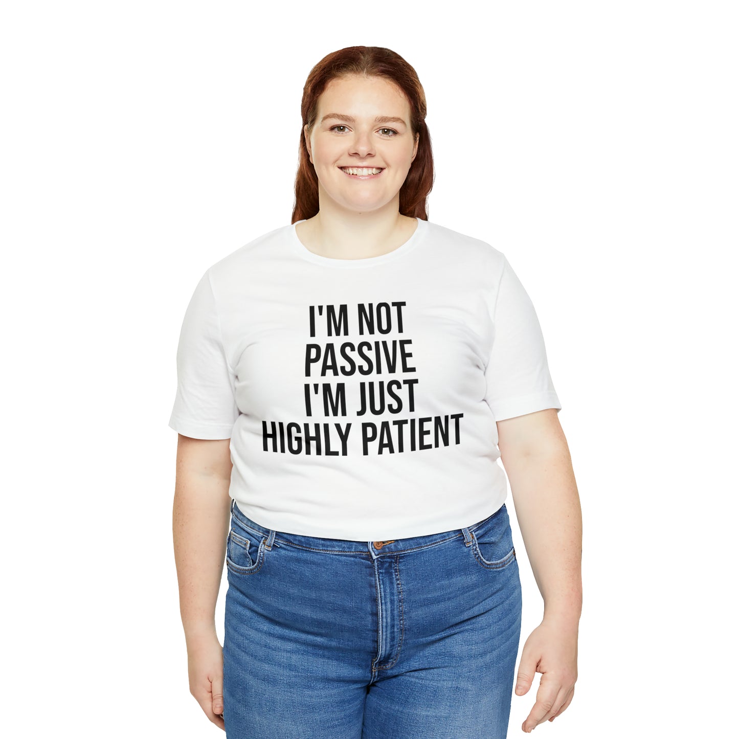 I'm Not Passive Just Highly Patient Shirt - T-Shirt - Cool Father’s Day Shirt - Funny Dad Shirt - Father Figure Shirt - Entrepreneur - Parenting - Mom - Mothers