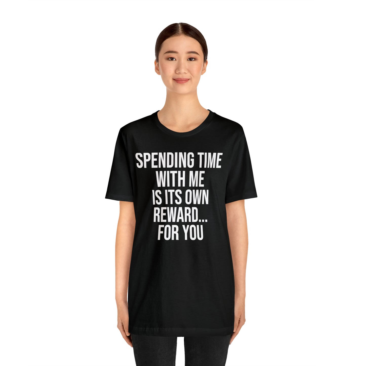 Spending Time With Me is it's Own Reward For You Shirt - T-Shirt - Funny Dad Shirt - Father Figure Shirt - Love Language - Parenting - Mom - Mothers