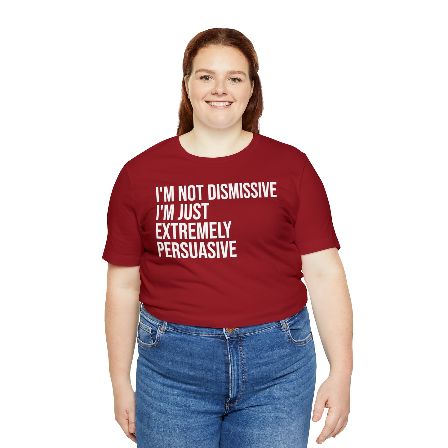 I'm Not Dismissive I'm Just Extremely Persuasive Shirt - T-Shirt - Cool Father’s Day Shirt - Funny Dad Shirt - Father Figure Shirt - Mom - Mothers